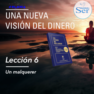 Una Nueva Visión del Dinero - Lección 6: Un malquerer