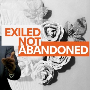 Exiled Not Abandoned