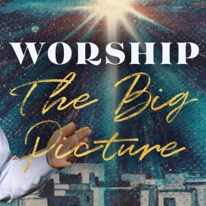 Worship: The Big Picture