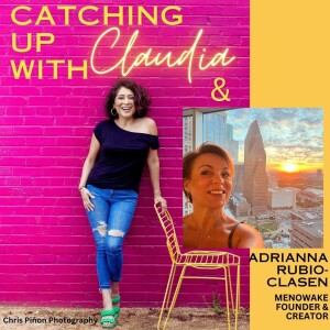 Catching up with Claudia: Hot Flash Era Series with Guest Adrianna Rubio-Clasen, Menowake