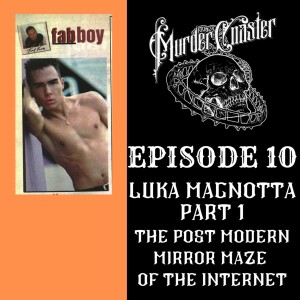 Episode 10: Luka Magnotta Part 1, The Post-Modern Mirror Maze of the Internet