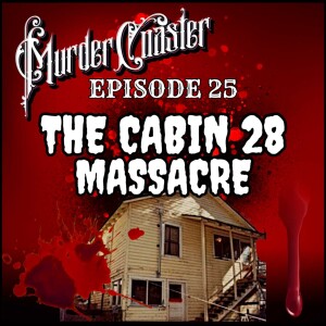 Episode 25: The Cabin 28 Massacre