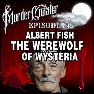 Episode 28: Albert Fish the Werewolf of Wysteria