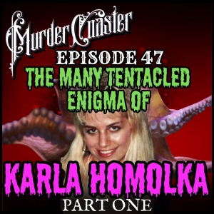 Episode 47: The Many Tentacled Enigma of Karla Homolka Part One