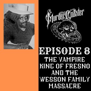 Episode 8: The Vampire King of Fresno and the Wesson Family Massacre