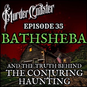 Episode 35: BATHSHEBA and the Truth Behind the Conjuring Haunting