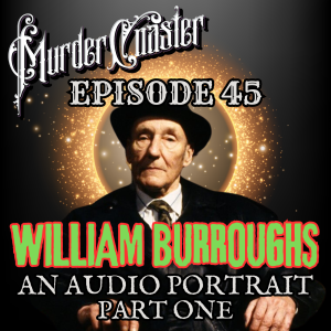 Episode 45: WILLIAM BURROUGHS An Audio Portrait Part One