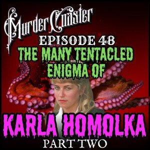 Episode 48: The Many Tentacled Enigma of Karla Homolka Part 2