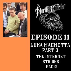 Episode 11: Luka Magnotta Part 2: The Internet Strikes Back!