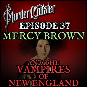 Episode 37: MERCY BROWN and the Vampires of New England