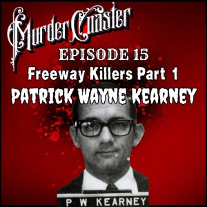 Episode 15: Freeway Killers Pt 1: Patrick Wayne Kearney