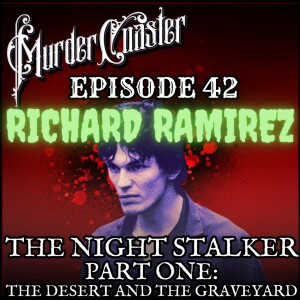 Episode 42: RICHARD RAMIREZ Part One The Desert and the Graveyard