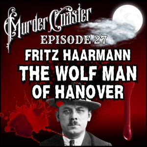 Episode 27: Fritz Haarmann The Wolf Man of Hanover