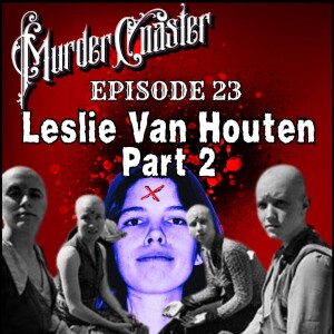 Episode 23: Leslie Van Houten Part 2