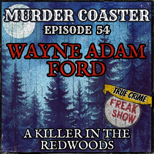Episode 54: Wayne Adam Ford a Killer in the Redwoods