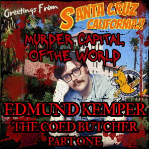 Episode 67: Edmund Kemper Part One