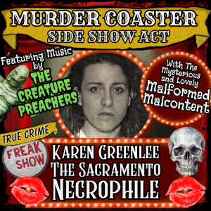 SIDESHOW ACT: Karen Greenlee the Sacramento Necrophiliac