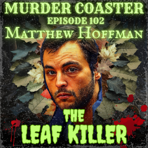 Episode 102: THE LEAF KILLER Matthew Hoffman