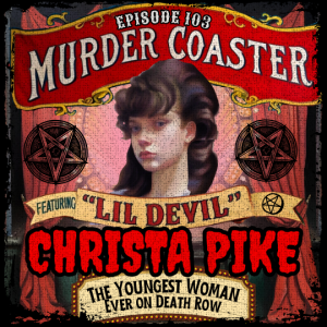 Episode 103: Lil Devil Christa Pike the Youngest Woman on Death Row