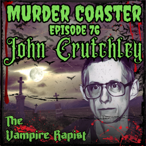 Episode 76: John Crutchley the Vampire Rapist