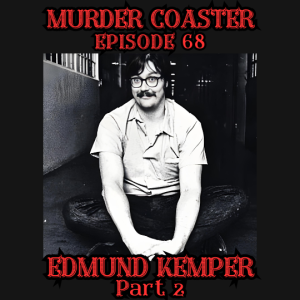 Episode 68: Edmund Kemper Part 2