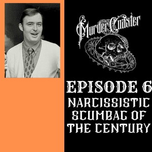 Episode 6: Narcissistic Scumbag of the Century