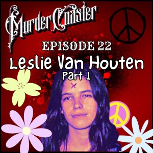 Episode 22: Leslie Van Houten Part 1