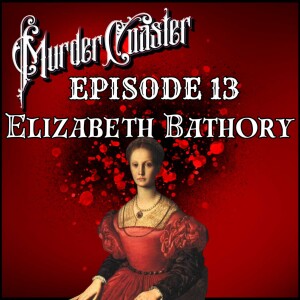 Episode 13 Elizabeth Bathory: Vampiric Blood Countess or Iron-fisted Matriarch?