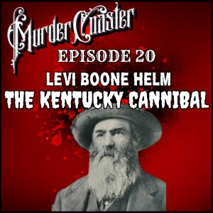 Episode 20: The Kentucky Cannibal Levi Boone Helm