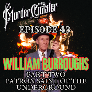 Episode 46: WILLIAM BURROUGHS Part 2 Patron Saint of the Underground