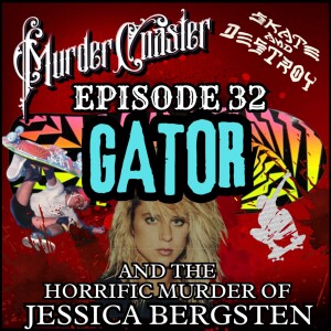 Episode 32: GATOR and the Horrific Death of Jessica Bergsten