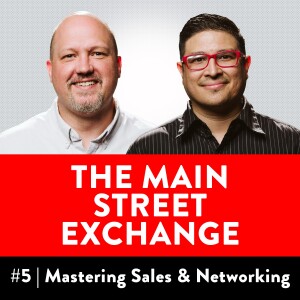 #5 | Mastering Sales and Networking | The Main Street Exchange Podcast