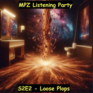 MPZ Listening Party S2 Ep.2 - Loose Plops
