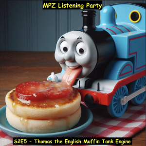 MPZ Listening Party S2 Ep.5 - Thomas the English Muffin Tank Engine