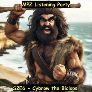 MPZ Listening Party S2 Ep.6 - Cybrow the Biclops