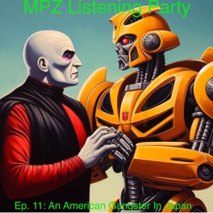 MPZ Listening Party Ep. 11 - An American Gangster in Japan