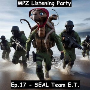 MPZ Listening Party Ep. 17 - SEAL Team E.T.