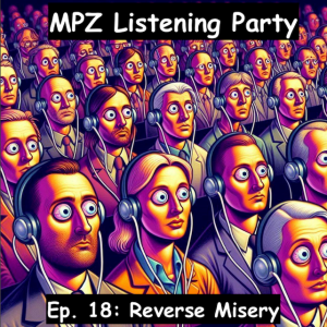 MPZ Listening Party Ep. 18 - Reverse Misery