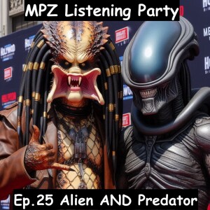 MPZ Listening Party Ep. 2​5 - ​Alien AND Predator