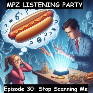 MPZ Listening Party Ep. 30 - ​Stop Scanning Me