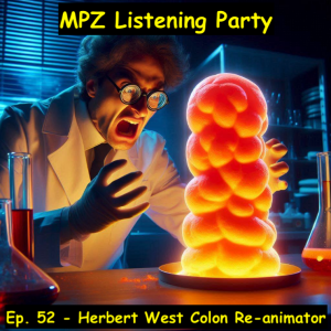 MPZ Listening Party Ep. 52 - Herbert West Colon Re-Animator