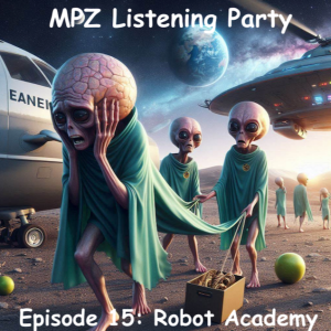 MPZ Listening Party Ep. 15 - Robot Academy