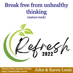 REFRESH 2022: Break Free from Unhealthy Thinking (mature track) with John and Karen Louis