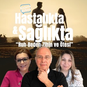 Hastalıkta ve Sağlıkta | Ruh-Beden-Zihin ve Ötesi