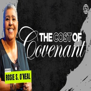 The Cost of Covenant | Bishop Rosie S. O’neal