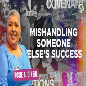 Committed to Our Covenant Connection Pt 2 | Mishandling Someone Else’s Success | Bishop Rosie O’neal
