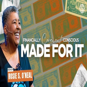 Living Covenant Conscious Financially Part 4 | Made For It | Bishop Rosie S. O’ne