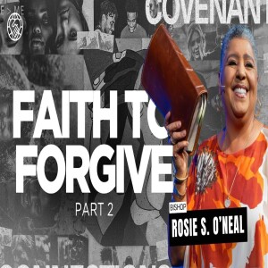 Committed to Our Covenant Connection Part 4 | Faith to Forgive Part 2 | Bishop Rosie S. O’neal