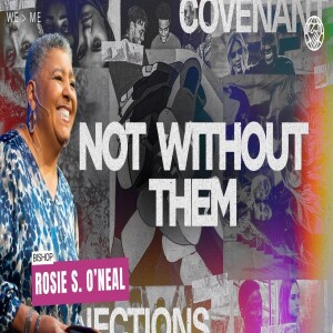 Committed to Our Covenant Connection | Not Without Them | Bishop Rosie S. O’neal