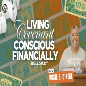 Living Covenant Conscious Financially Part 3 | Free to Serve Him | Bishop Rosie S. O’neal